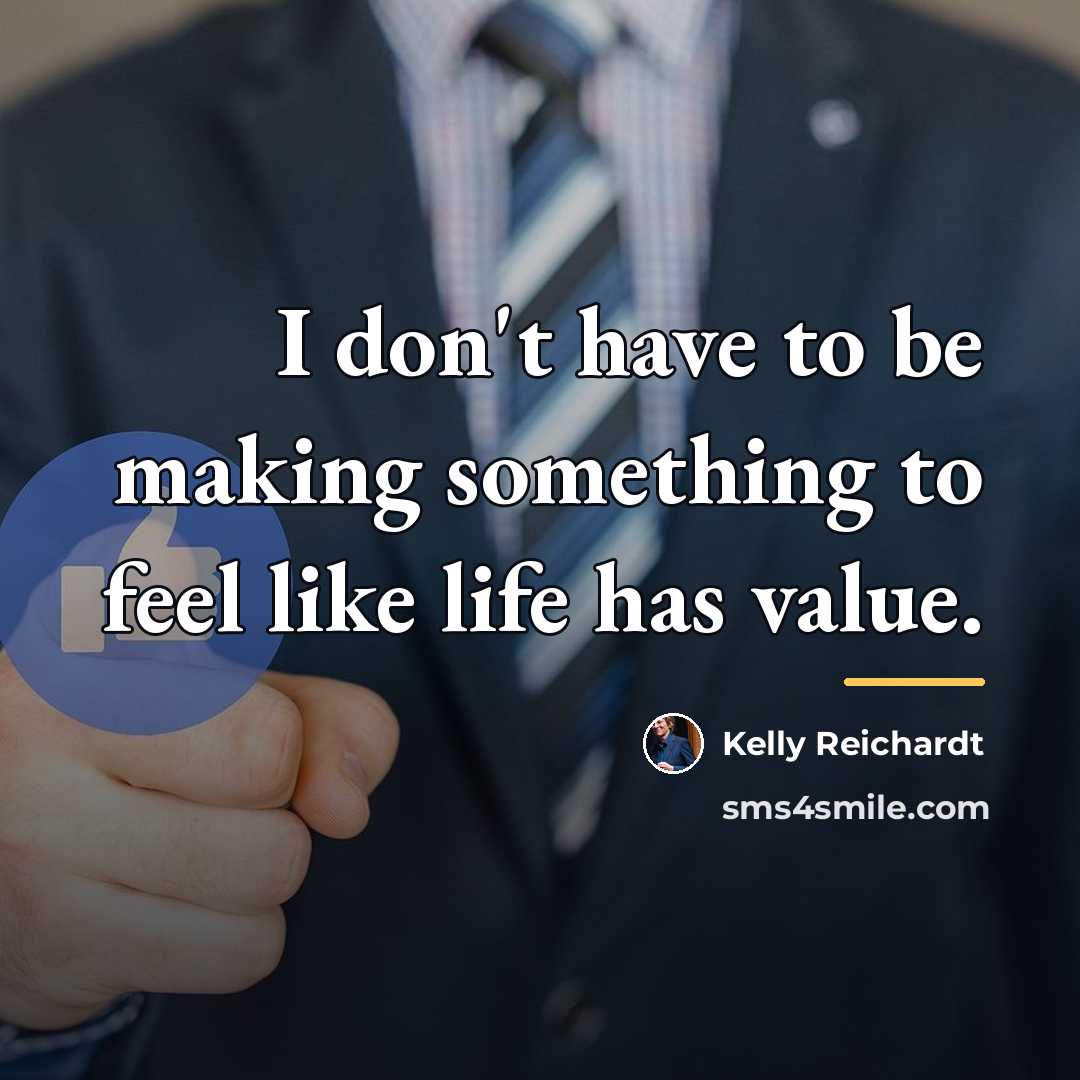“I don't have to be making something to feel like…” quote by Kelly Reichardt