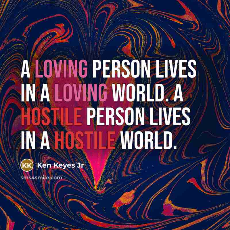 “A loving person lives in a loving world. A hostile…” quote by Ken Keyes Jr