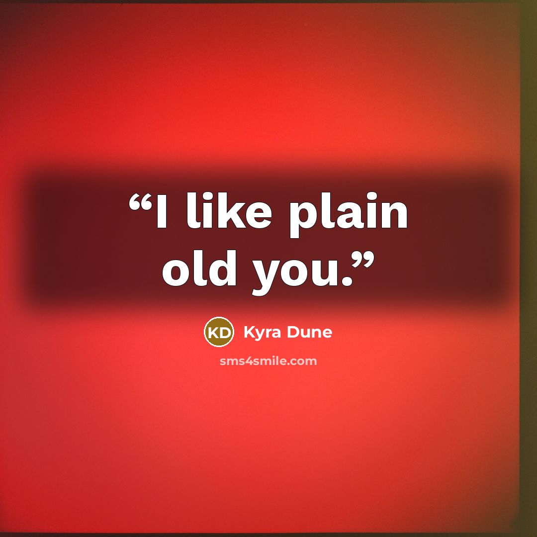 “I like plain old you.” quote by Kyra Dune