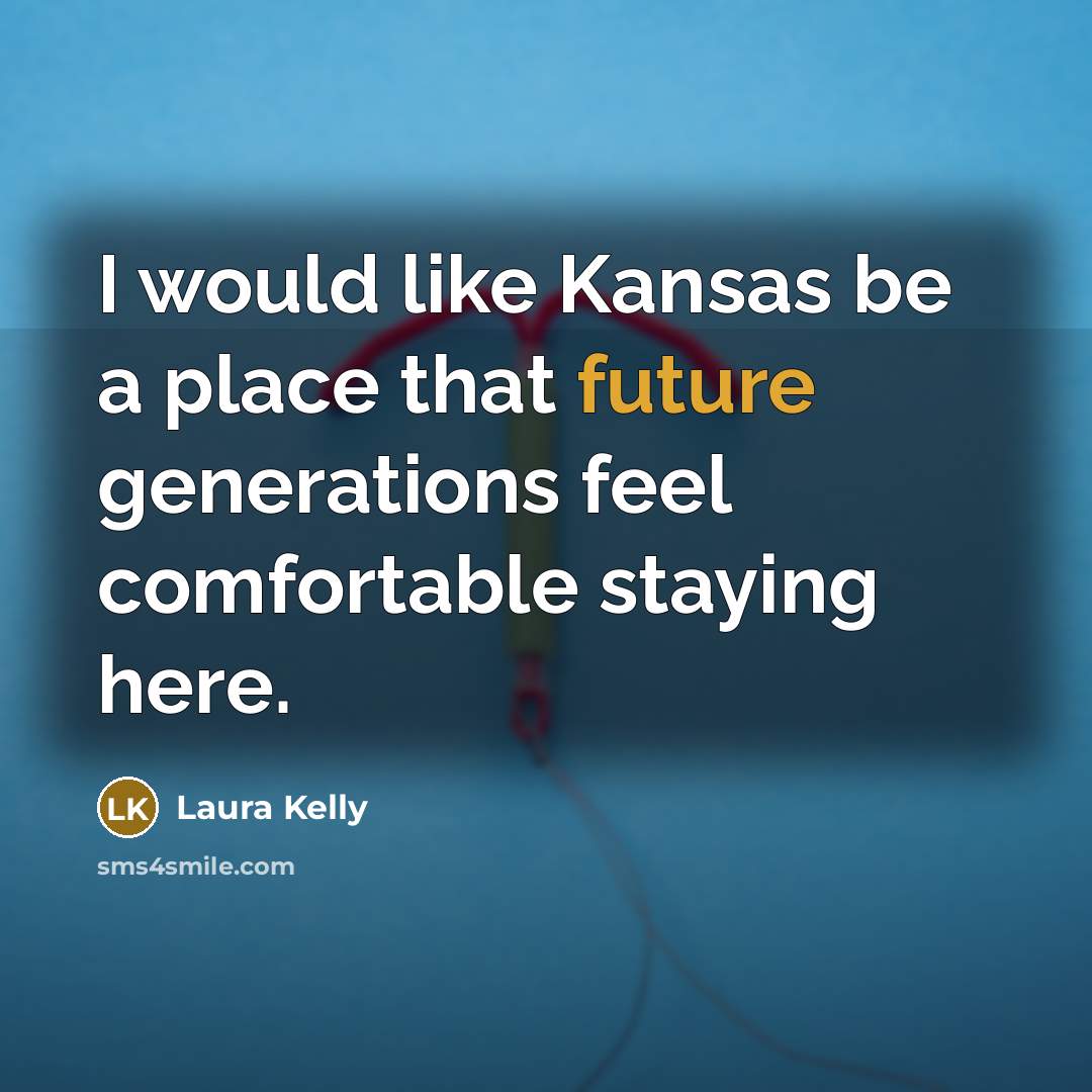 “I would like Kansas be a place that future generations…” quote by Laura Kelly