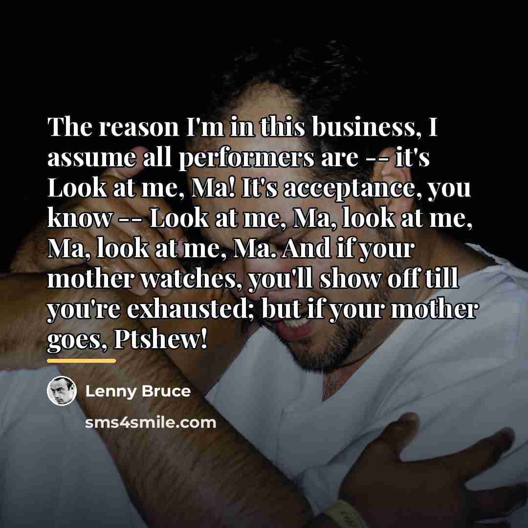 “The reason I'm in this business, I assume all performers…” quote by Lenny Bruce