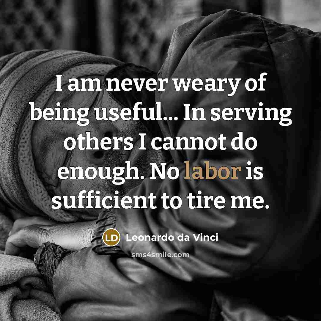 “I am never weary of being useful... In serving others…” quote by Leonardo da Vinci