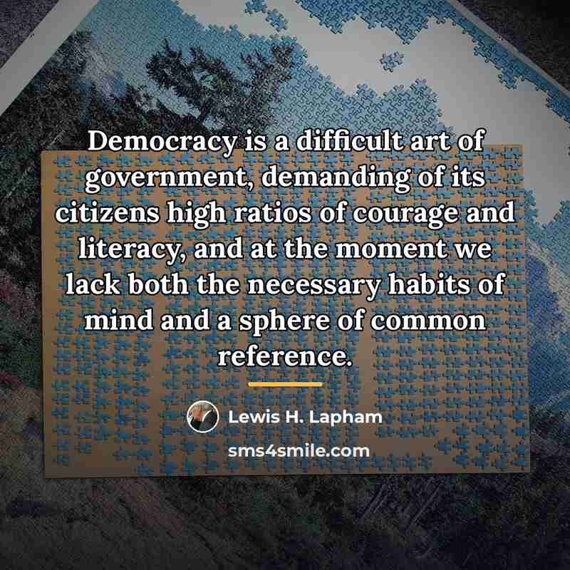“Democracy is a difficult art of government, demanding of its…” quote by Lewis H. Lapham