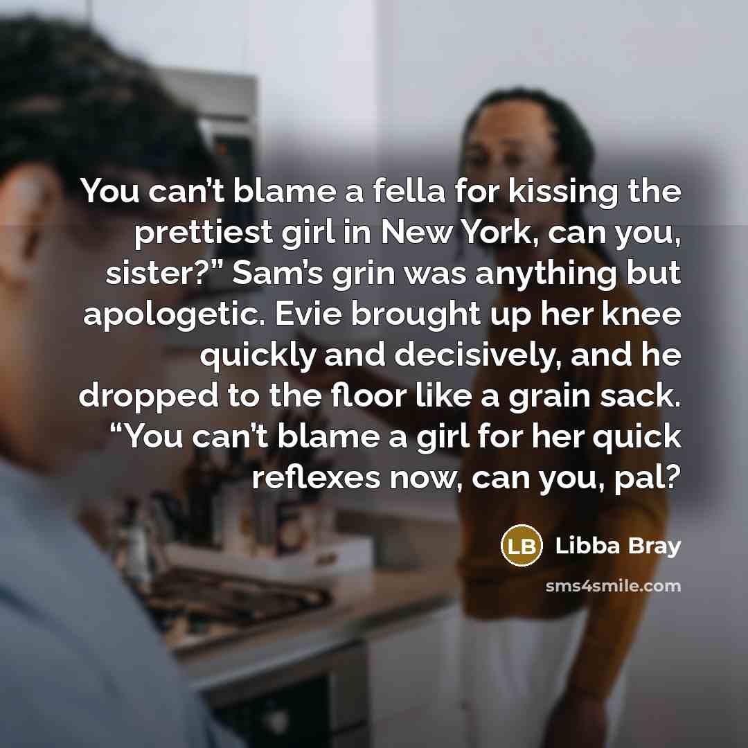 “You can’t blame a fella for kissing the prettiest girl…” quote by Libba Bray