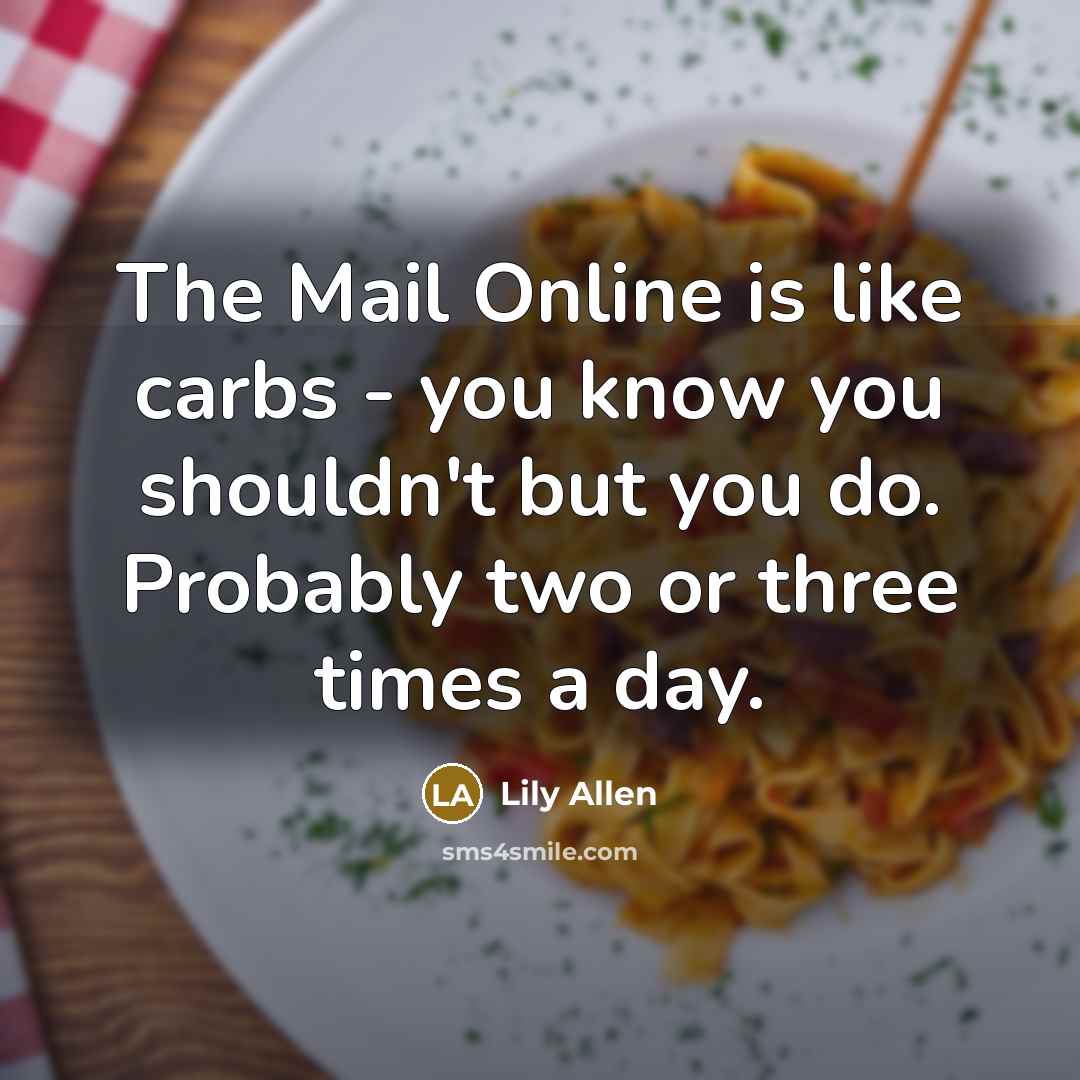 “The Mail Online is like carbs - you know you…” quote by Lily Allen