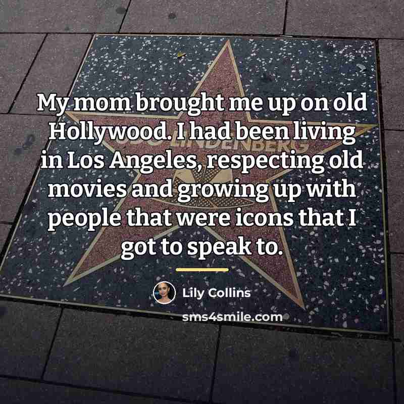 “My mom brought me up on old Hollywood. I had…” quote by Lily Collins