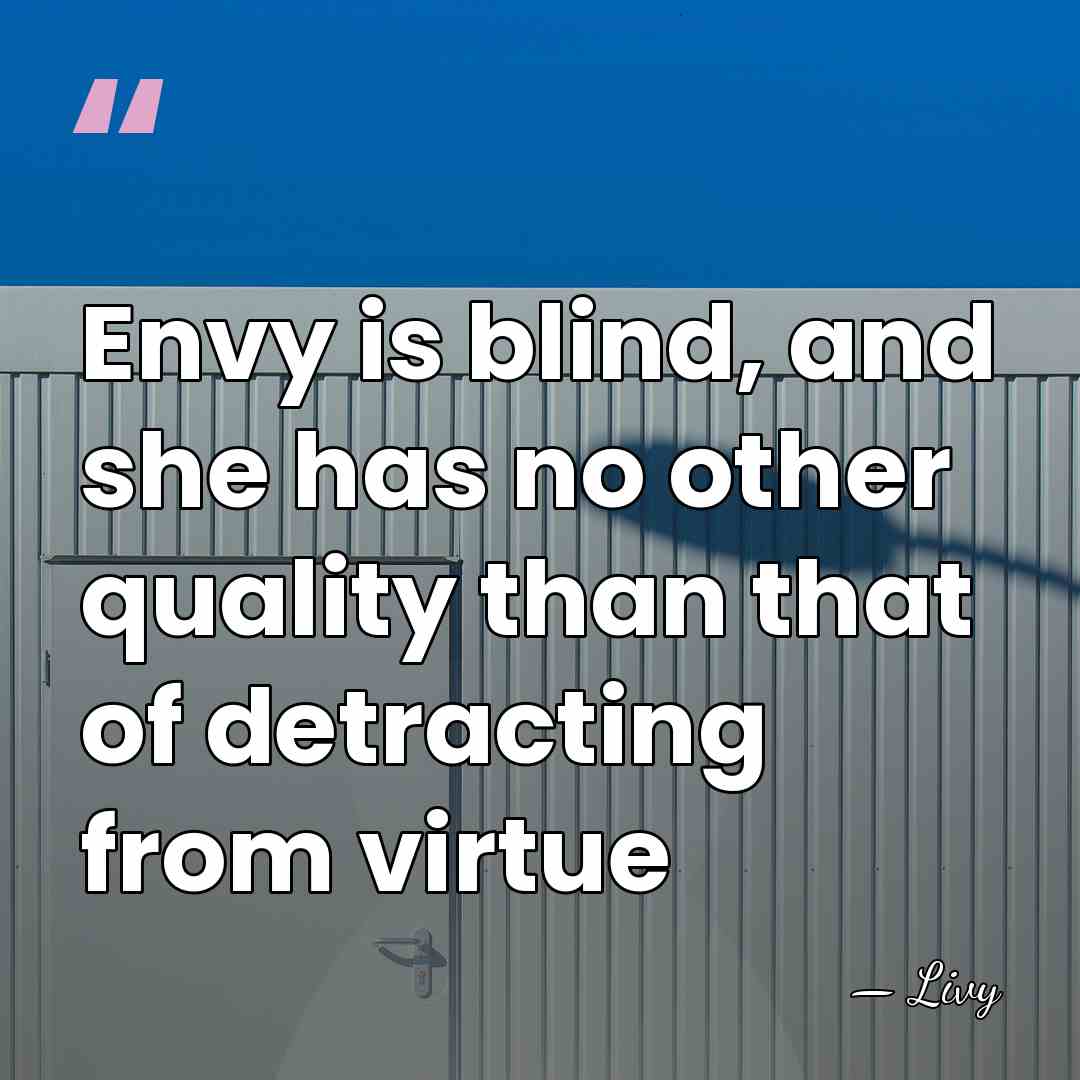 Envy is blind, and she has no other quality than that of&hellip; - Livy