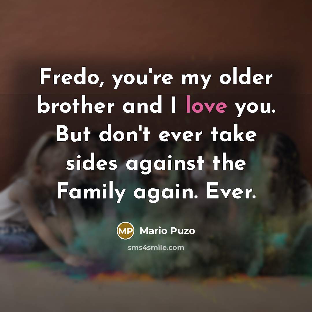 “Fredo, you're my older brother and I love you. But…” quote by Mario Puzo