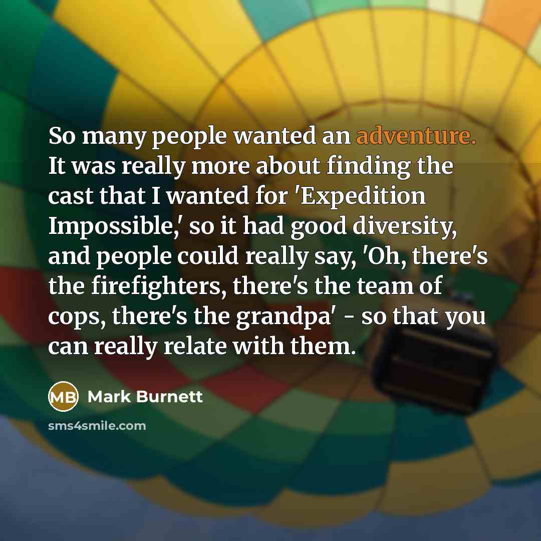 “So many people wanted an adventure. It was really more…” quote by Mark Burnett