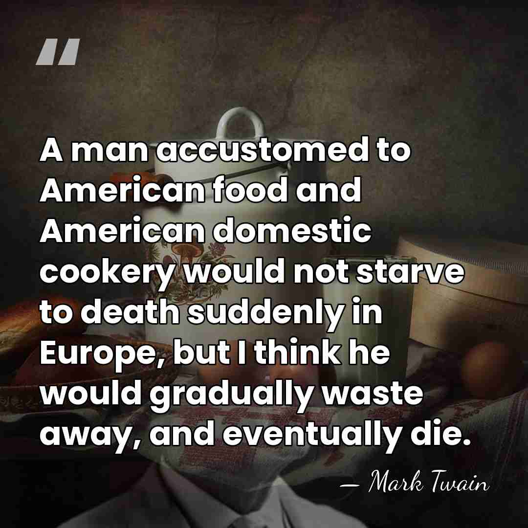 A man accustomed to American food and American domestic cookery would not&hellip; - Mark Twain