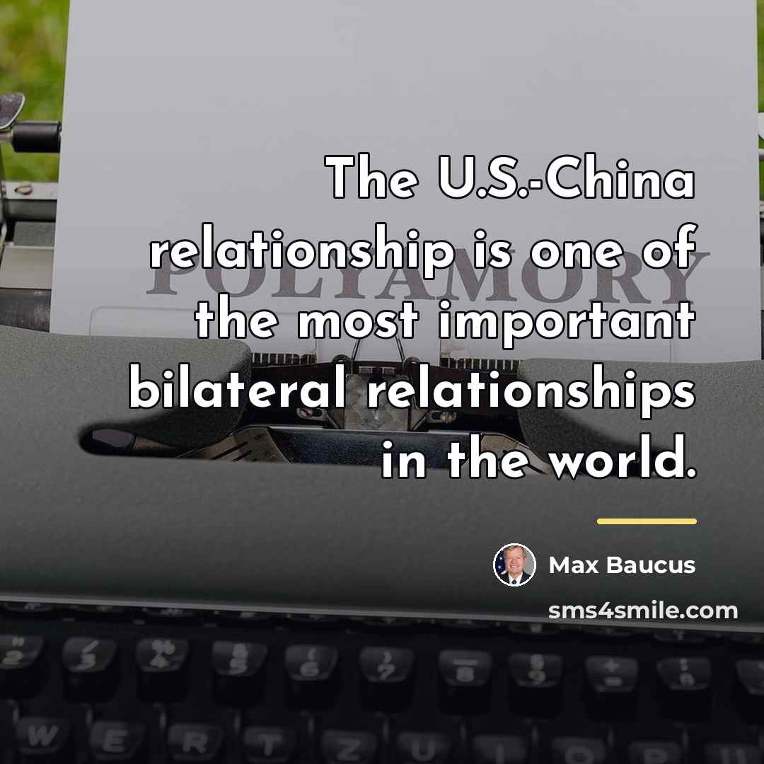 “The U.S.-China relationship is one of the most important bilateral…” quote by Max Baucus