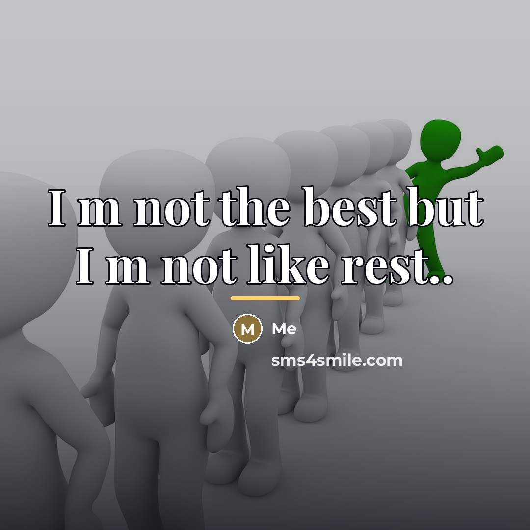 “I m not the best but I m not like…” quote by Me