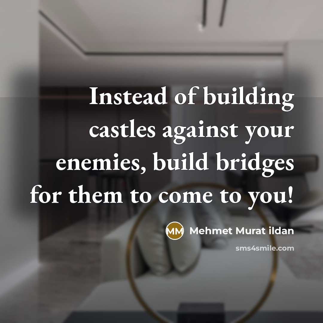 “Instead of building castles against your enemies, build bridges for…” quote by Mehmet Murat Ildan