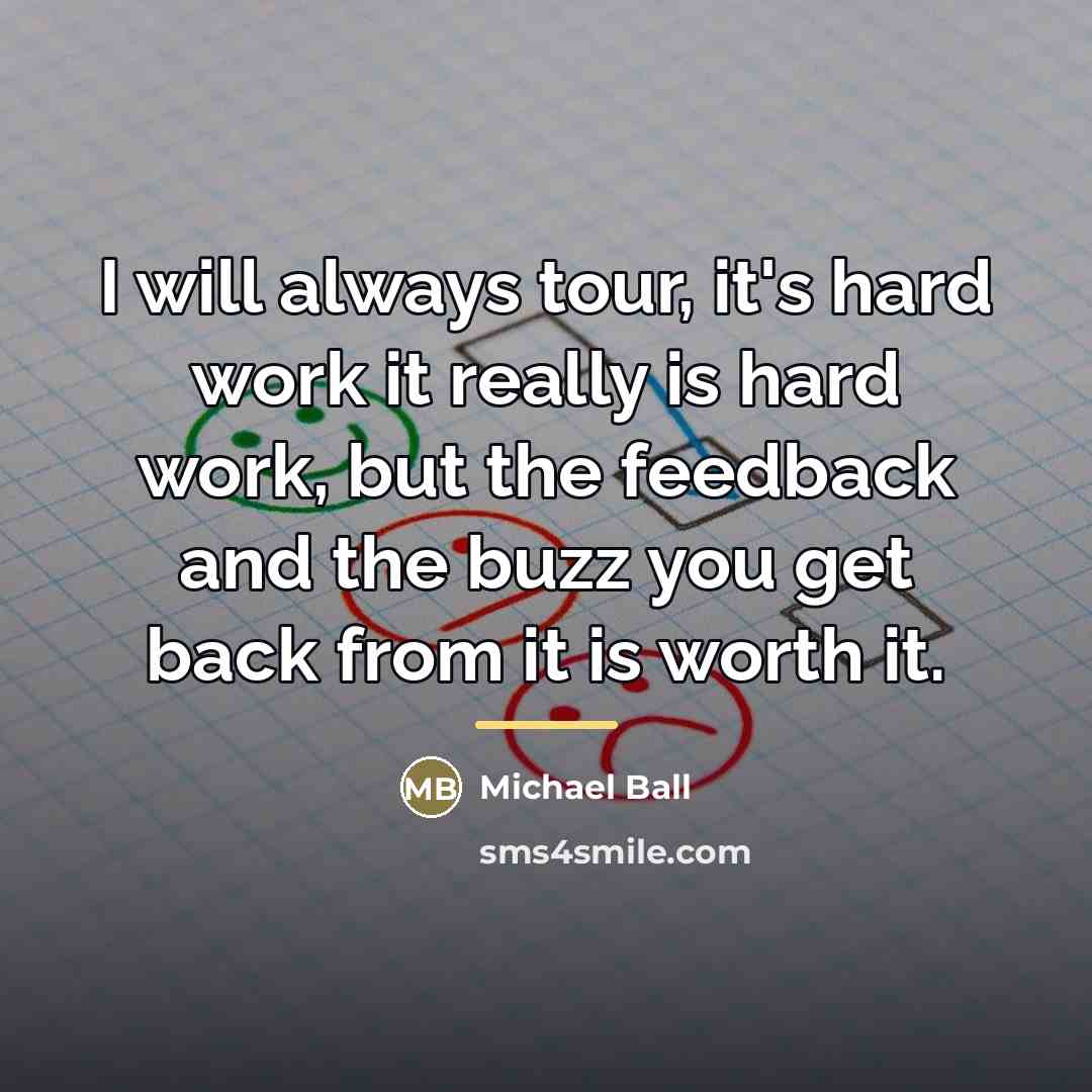 “I will always tour, it's hard work it really is…” quote by Michael Ball