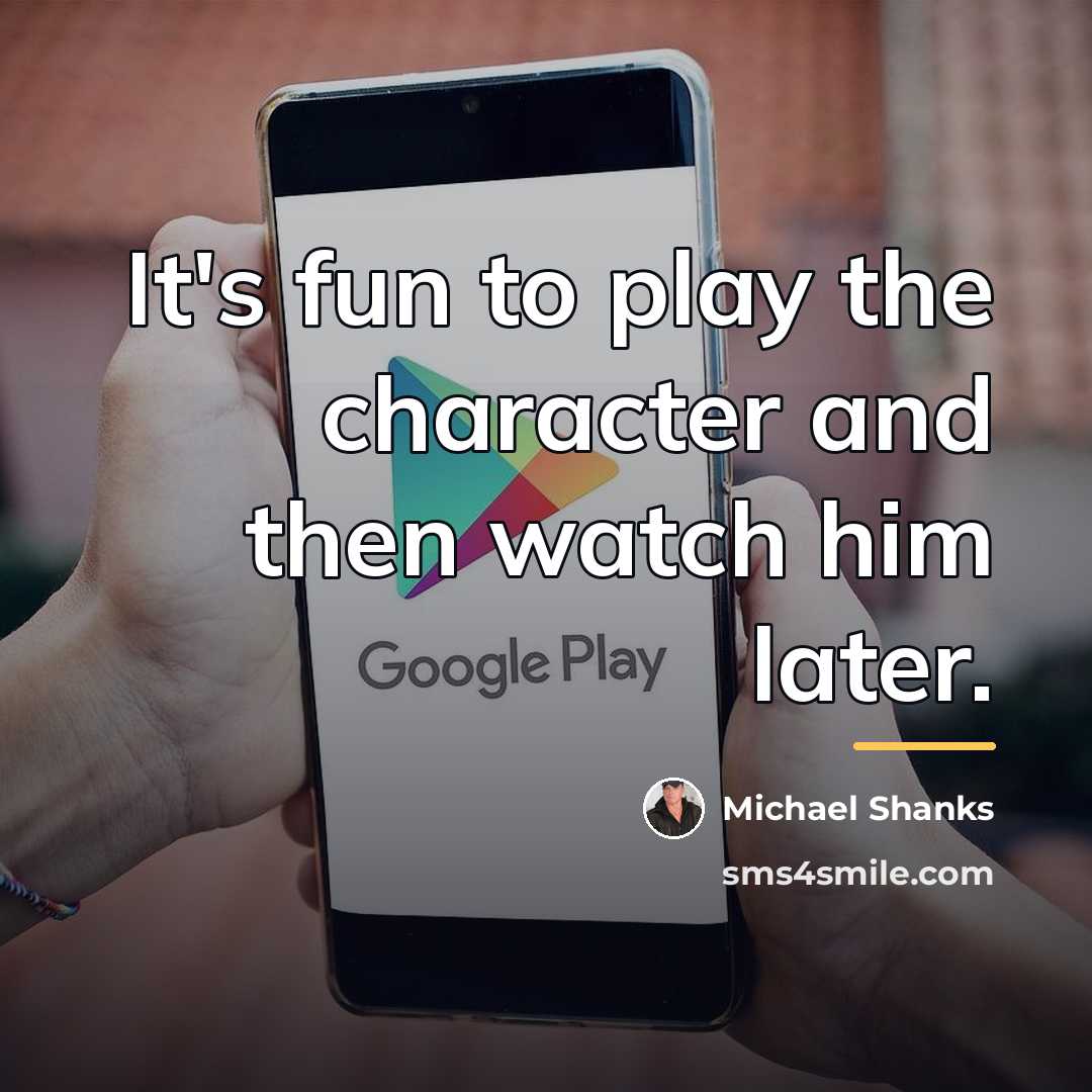 “It's fun to play the character and then watch him…” quote by Michael Shanks