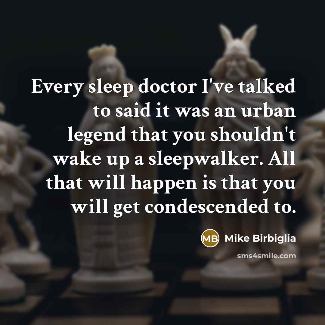 “Every sleep doctor I've talked to said it was an…” quote by Mike Birbiglia