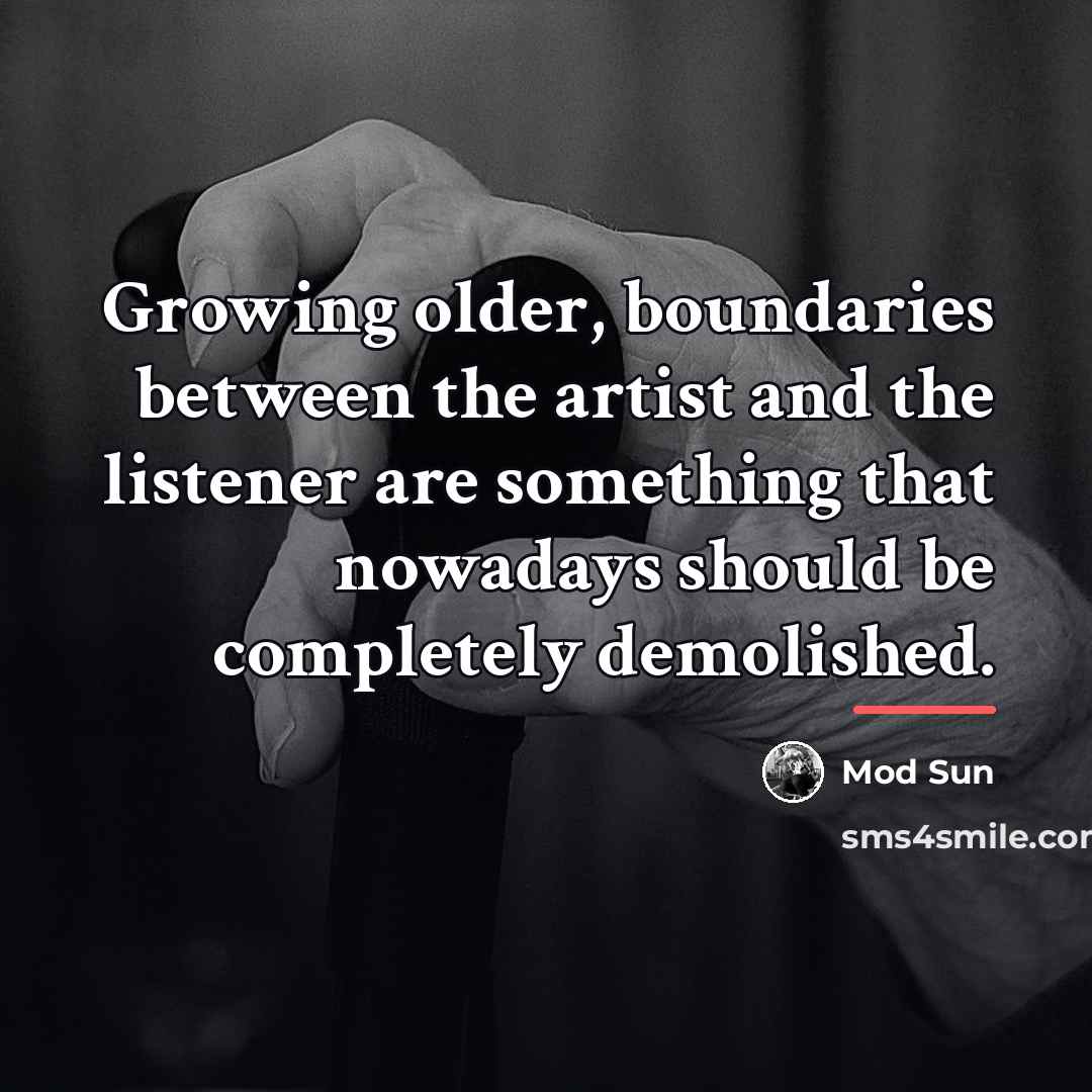“Growing older, boundaries between the artist and the listener are…” quote by Mod Sun