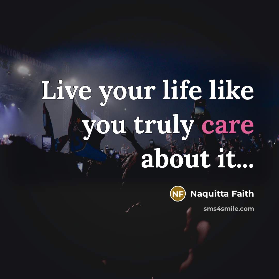 “Live your life like you truly care about it...…” quote by Naquitta Faith