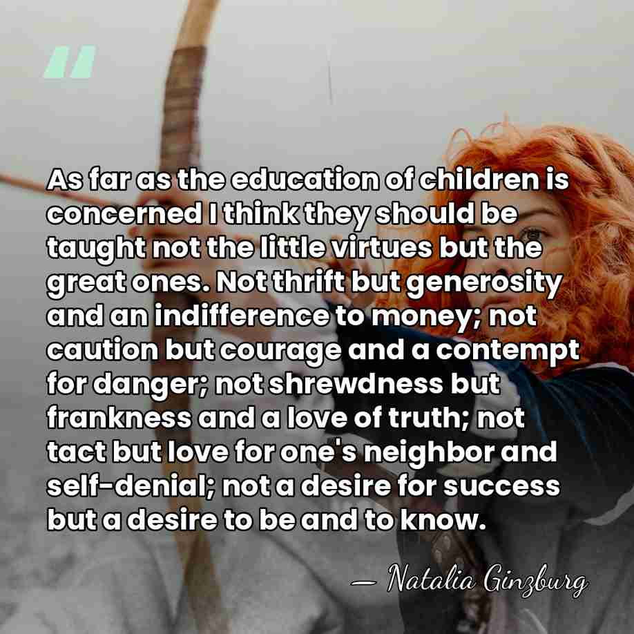 As far as the education of children is concerned I think they&hellip; - Natalia Ginzburg