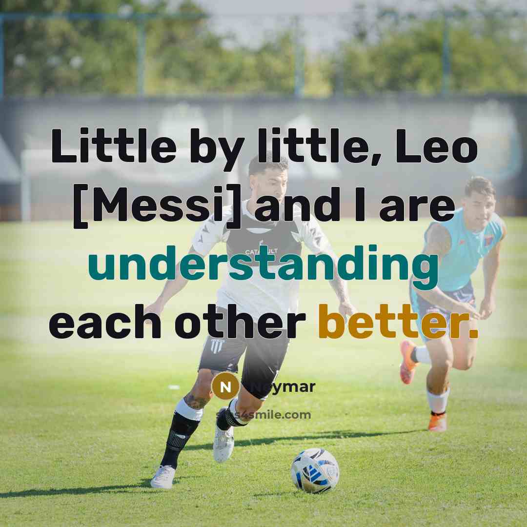“Little by little, Leo [Messi] and I are understanding each other better.” quote by Neymar