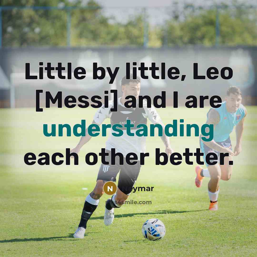 “Little by little, Leo [Messi] and I are understanding each…” quote by Neymar