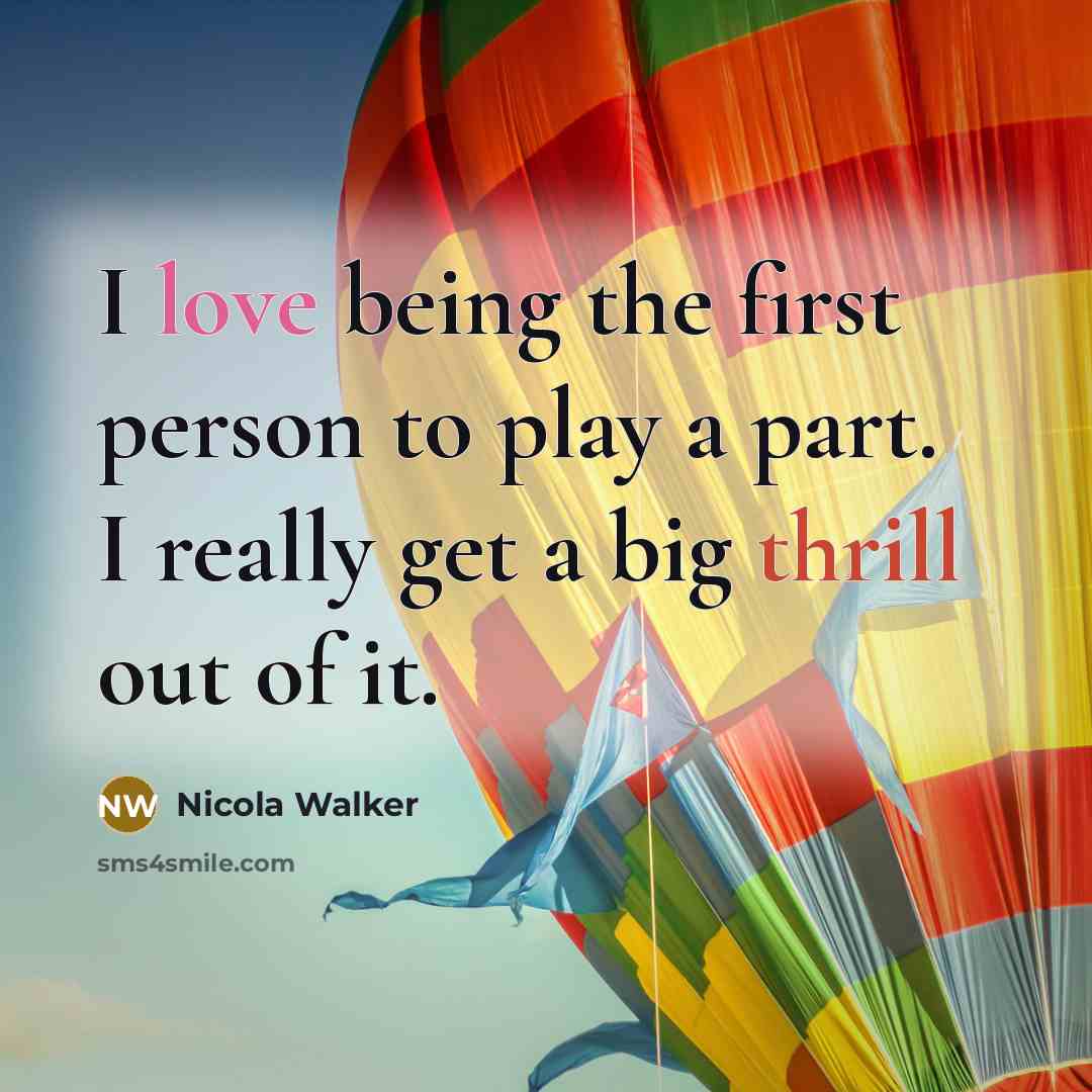 “I love being the first person to play a part.…” quote by Nicola Walker