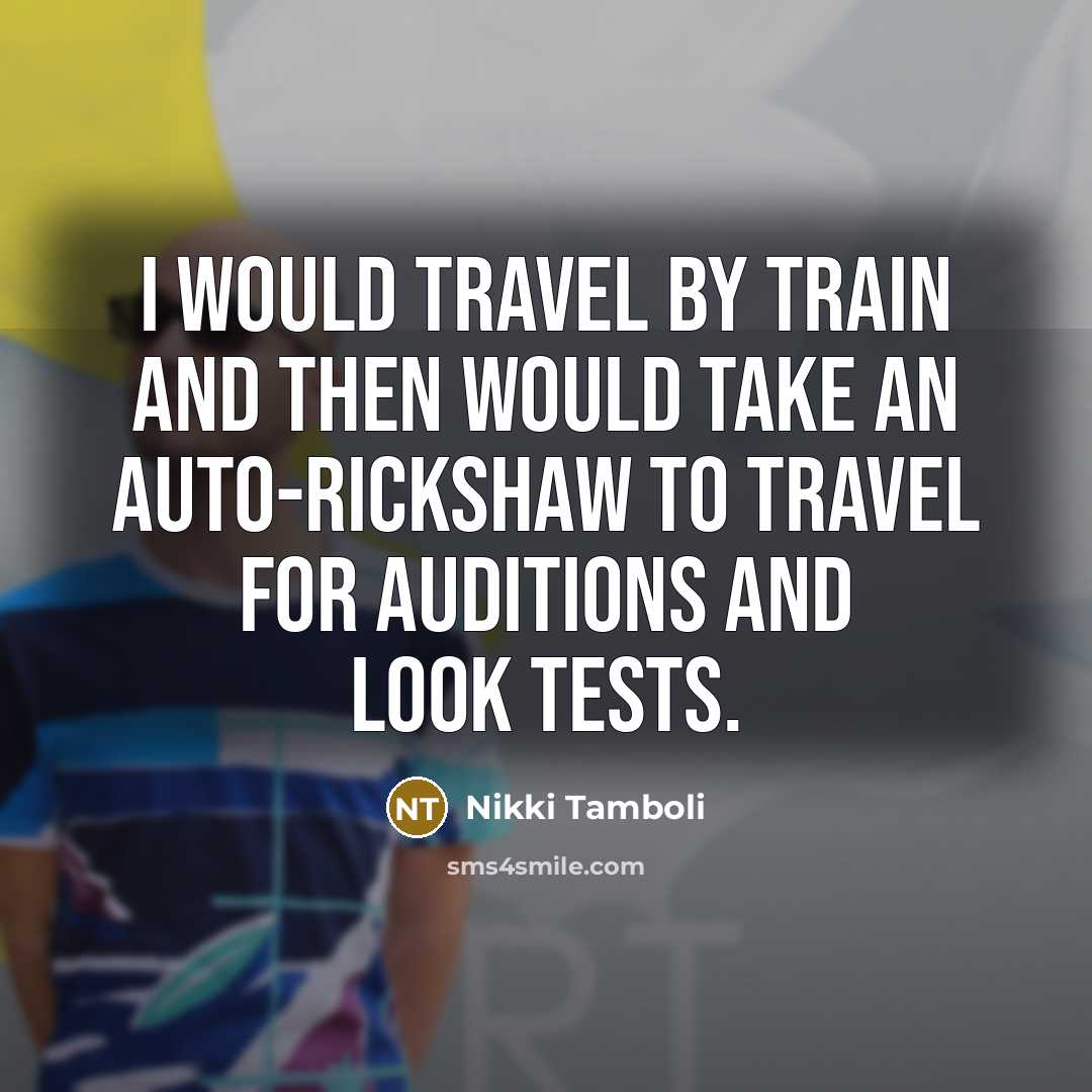 “I would travel by train and then would take an…” quote by Nikki Tamboli