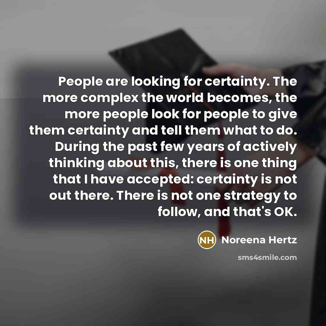 “People are looking for certainty. The more complex the world…” quote by Noreena Hertz