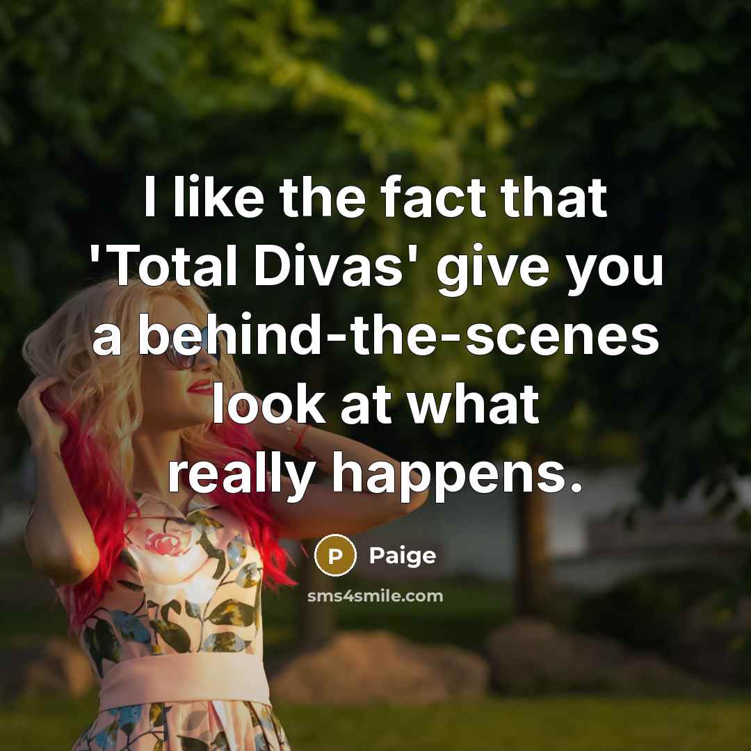 “I like the fact that 'Total Divas' give you a…” quote by Paige