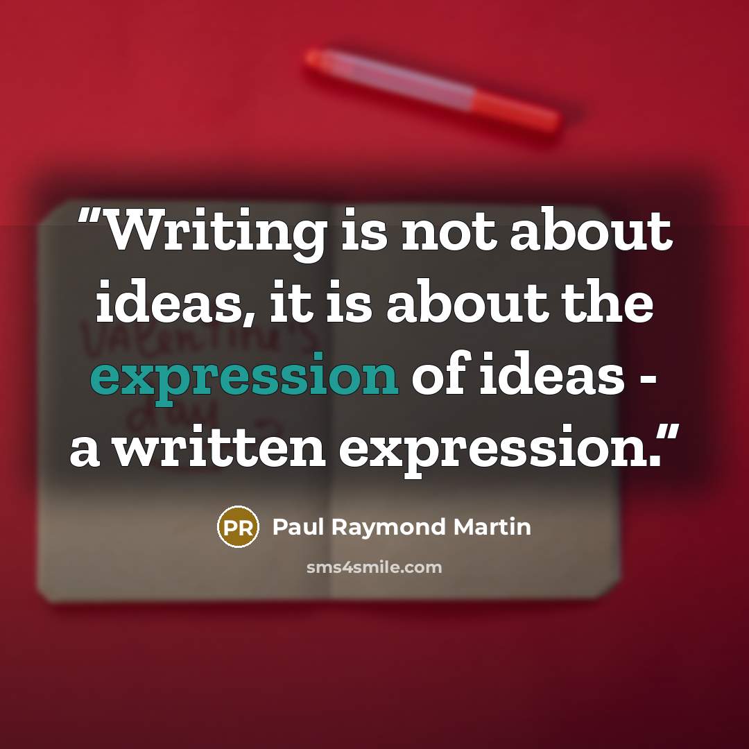 “Writing is not about ideas, it is about the expression of ideas - a written expression.” quote by Paul Raymond Martin