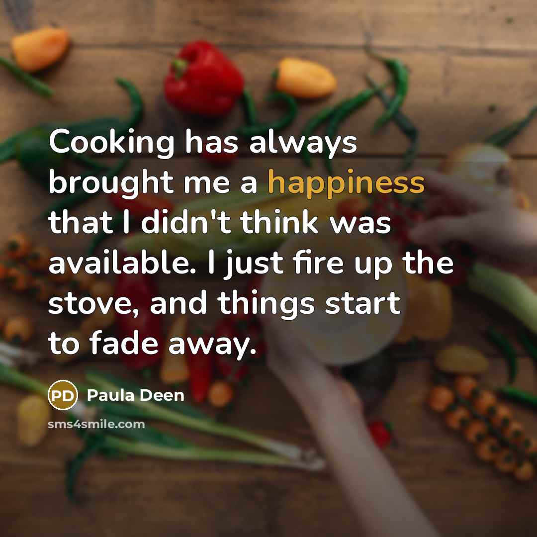 “Cooking has always brought me a happiness that I didn't…” quote by Paula Deen