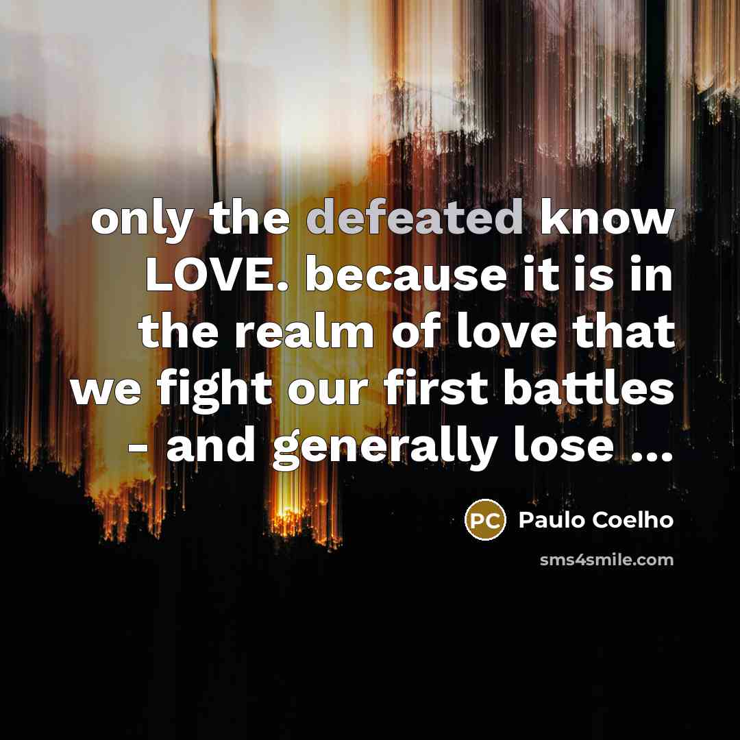 “only the defeated know LOVE. because it is in the…” quote by Paulo Coelho