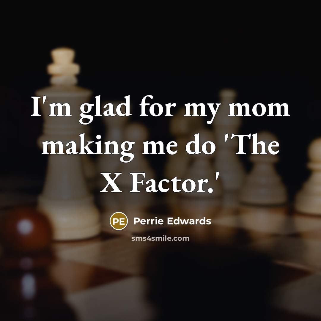 “I'm glad for my mom making me do 'The X…” quote by Perrie Edwards