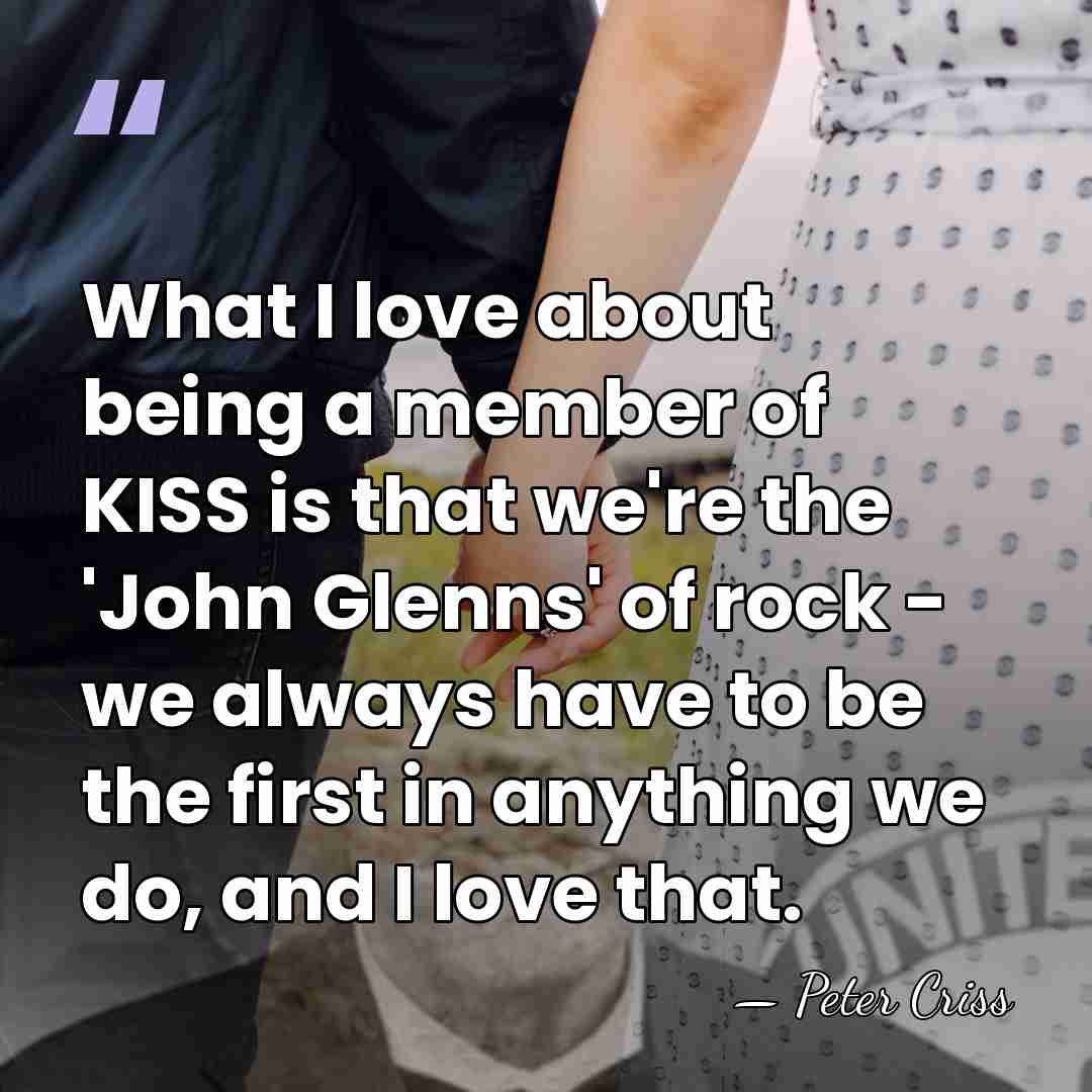 What I love about being a member of KISS is that we're&hellip; - Peter Criss
