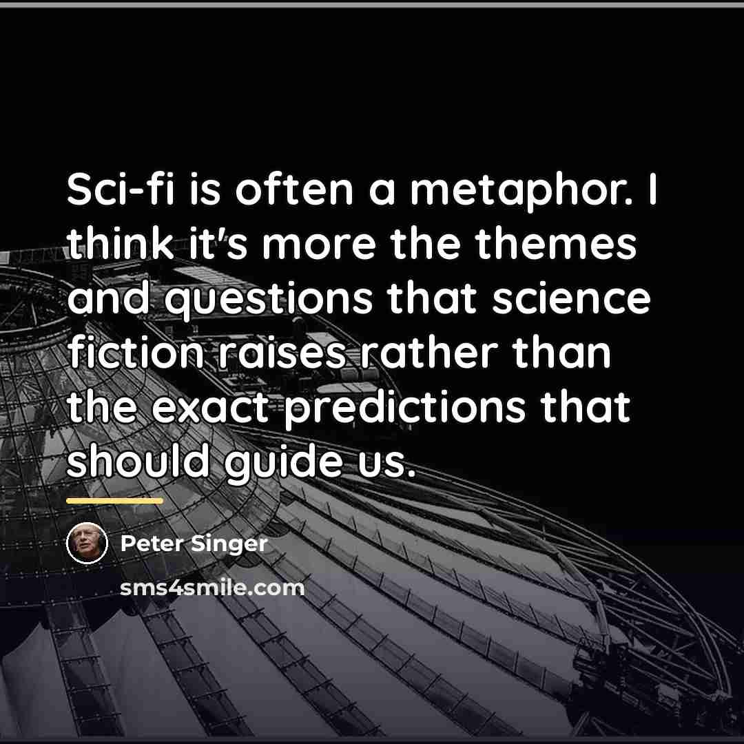 “Sci-fi is often a metaphor. I think it's more the…” quote by Peter Singer