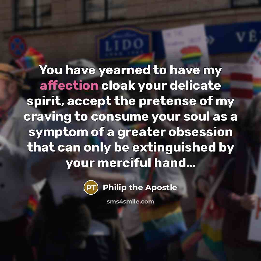“You have yearned to have my affection cloak your delicate…” quote by Philip the Apostle