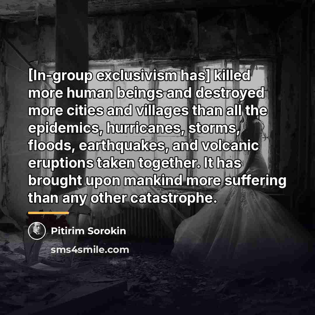 “[In-group exclusivism has] killed more human beings and destroyed more…” quote by Pitirim Sorokin