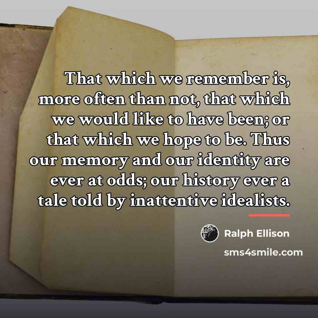 “That which we remember is, more often than not, that…” quote by Ralph Ellison