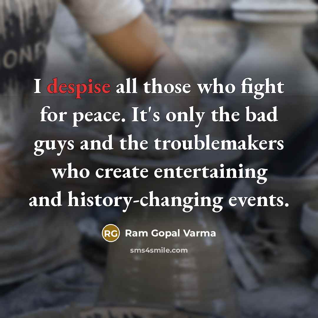 “I despise all those who fight for peace. It's only…” quote by Ram Gopal Varma