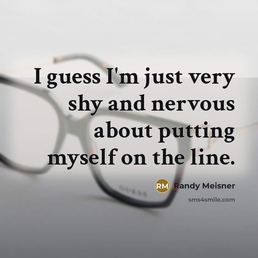 “I guess I'm just very shy and nervous about putting…” quote by Randy Meisner