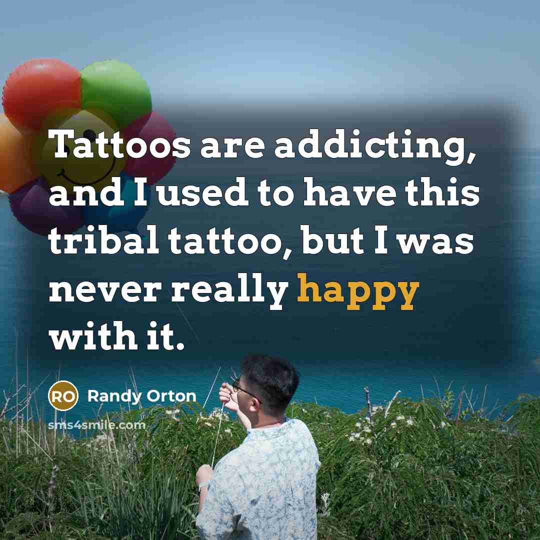 “Tattoos are addicting, and I used to have this tribal…” quote by Randy Orton