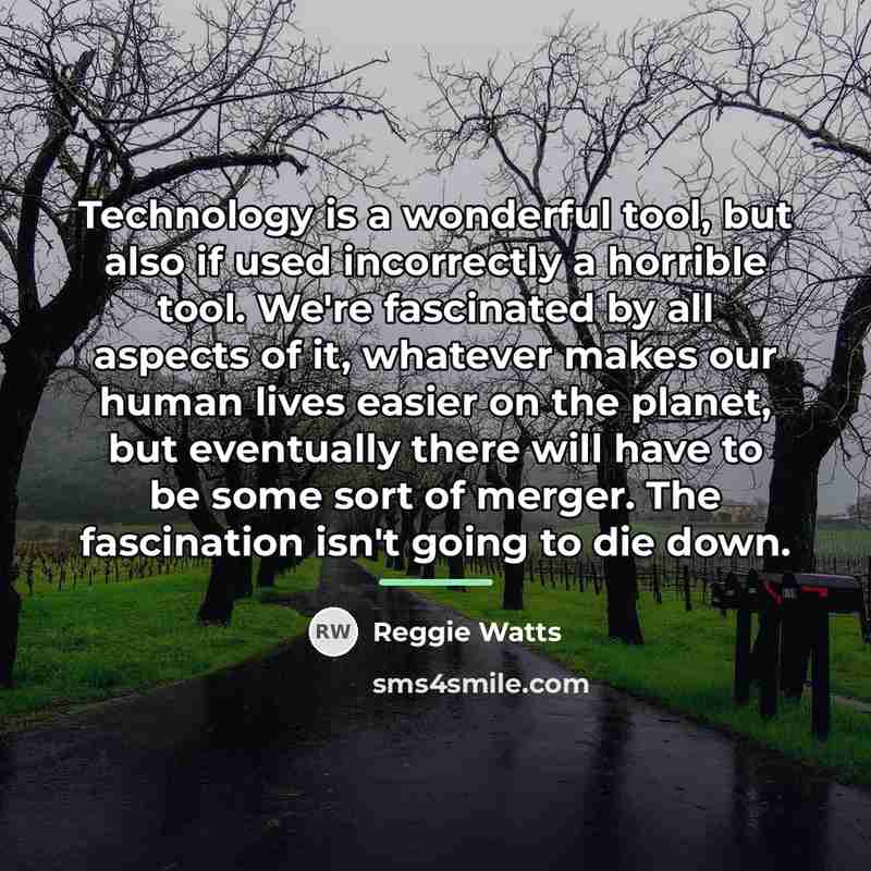 “Technology is a wonderful tool, but also if used incorrectly…” quote by Reggie Watts