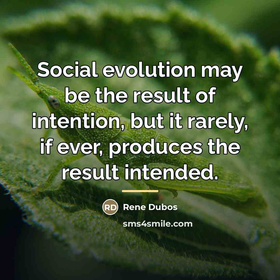 “Social evolution may be the result of intention, but it…” quote by Rene Dubos