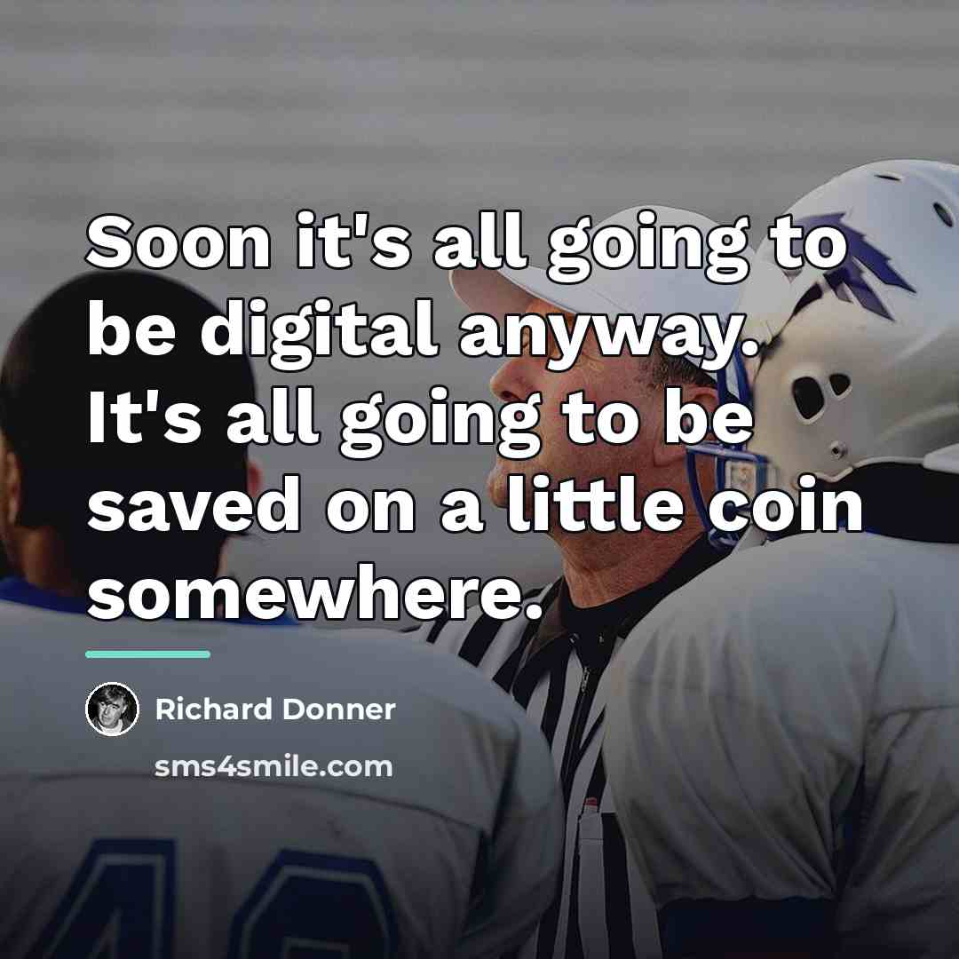 “Soon it's all going to be digital anyway. It's all…” quote by Richard Donner