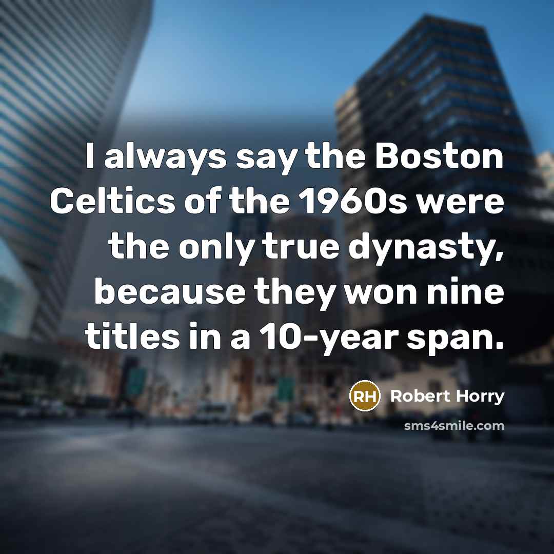 “I always say the Boston Celtics of the 1960s were…” quote by Robert Horry