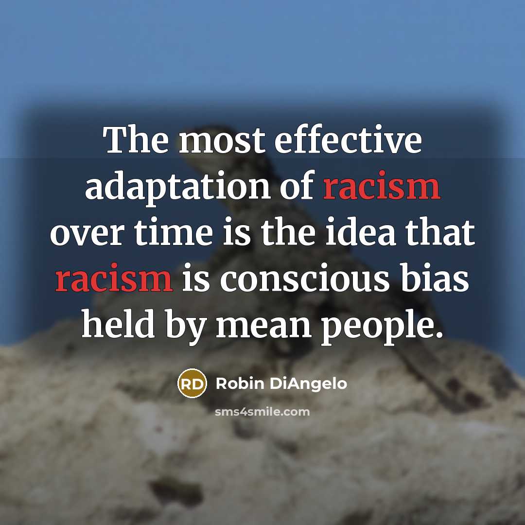 “The most effective adaptation of racism over time is the…” quote by Robin DiAngelo