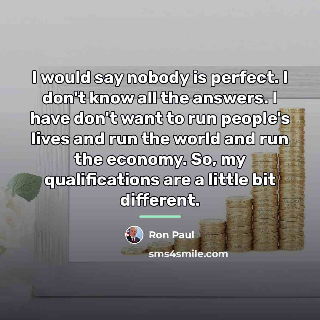“I would say nobody is perfect. I don't know all…” quote by Ron Paul