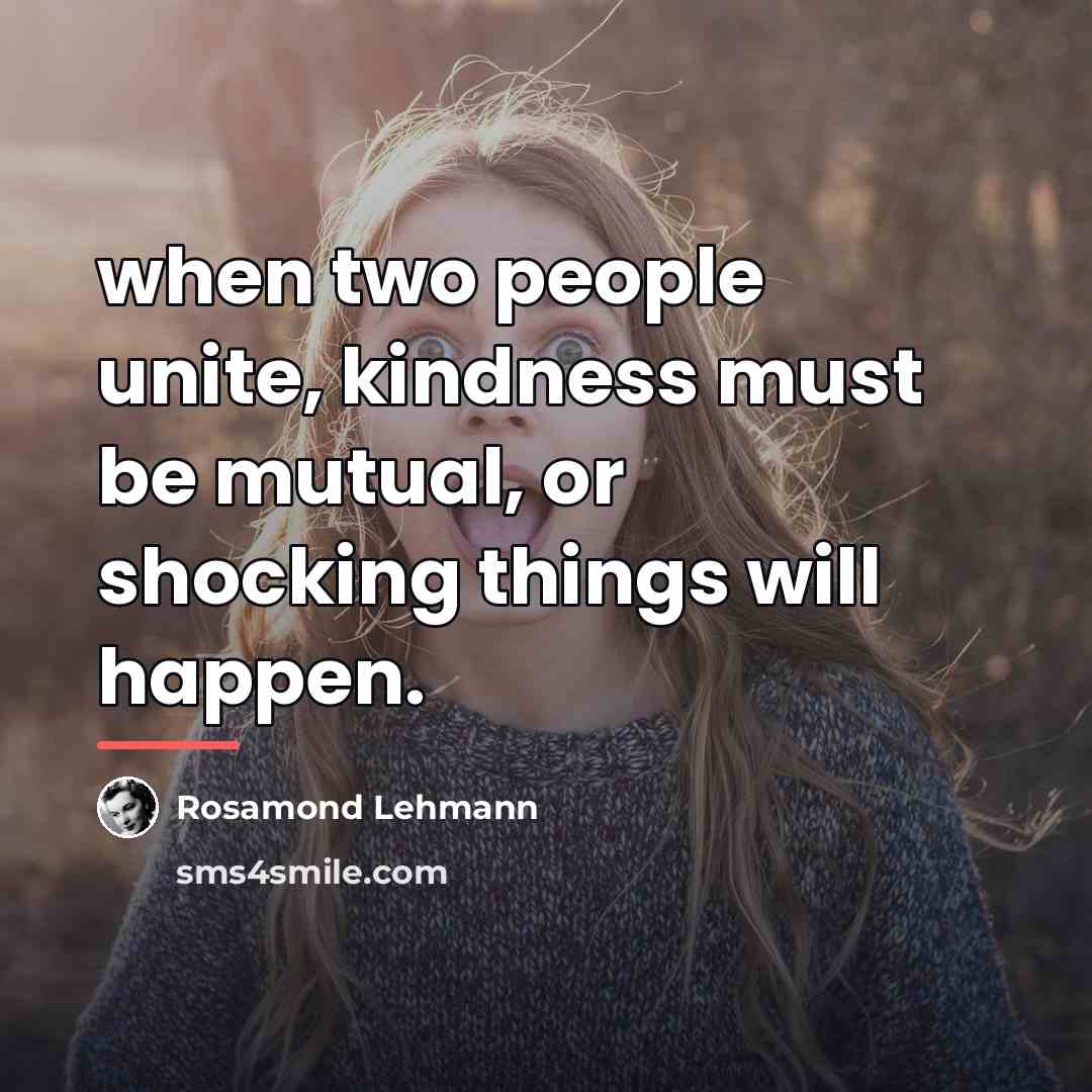 “when two people unite, kindness must be mutual, or shocking…” quote by Rosamond Lehmann
