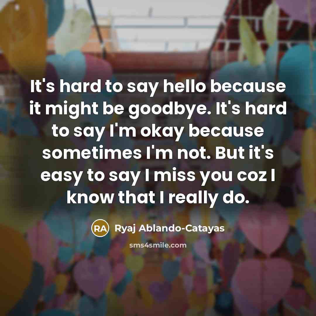 “It's hard to say hello because it might be goodbye.…” quote by Ryaj Ablando-Catayas