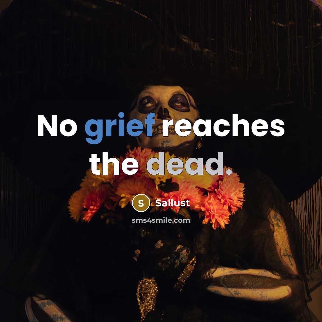 “No grief reaches the dead.” quote by Sallust